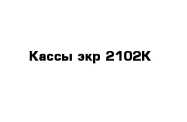 Кассы экр 2102К